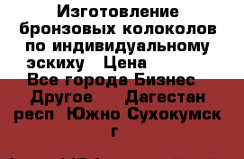 Изготовление бронзовых колоколов по индивидуальному эскиху › Цена ­ 1 000 - Все города Бизнес » Другое   . Дагестан респ.,Южно-Сухокумск г.